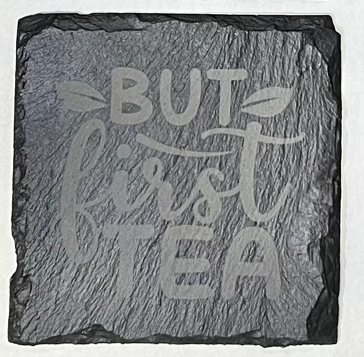 Slate Coasters - “But First Tea”